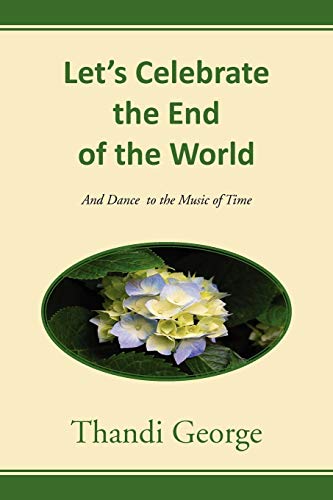 Let's Celebrate the End of the World: And Dance to the Music of Time