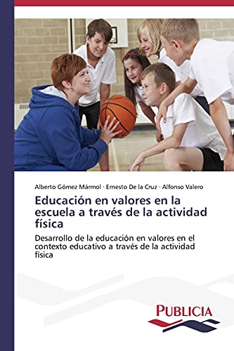 Educación en valores en la escuela a través de la actividad física: Desarrollo de la educación en valores en el contexto educativo a través de la actividad física