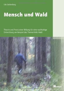 Mensch und Wald: Theorie und Praxis einer Bildung für eine nachhaltige Entwicklung am Beispiel des Themenfelds Wald