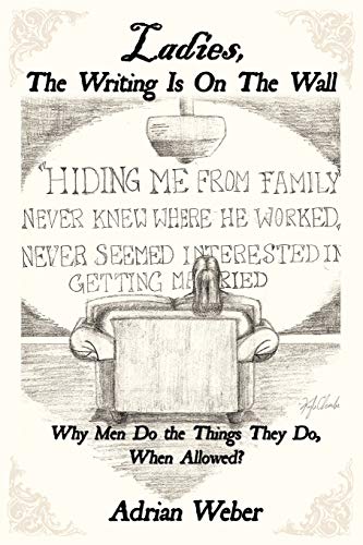 Ladies, The Writing Is On The Wall: Why Men Do the Things They Do, When Allowed?