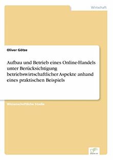 Aufbau und Betrieb eines Online-Handels unter Berücksichtigung betriebswirtschaftlicher Aspekte anhand eines praktischen Beispiels