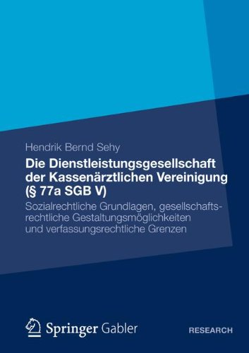 Die Dienstleistungsgesellschaft der Kassenärztlichen Vereinigung (§ 77a SGB V): Sozialrechtliche Grundlagen, Gesellschaftsrechtliche . . . Grenzen (German Edition)