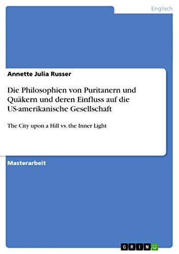 Die Philosophien von Puritanern und Quäkern und deren Einfluss auf die US-amerikanische Gesellschaft: The City upon a Hill vs. the Inner Light