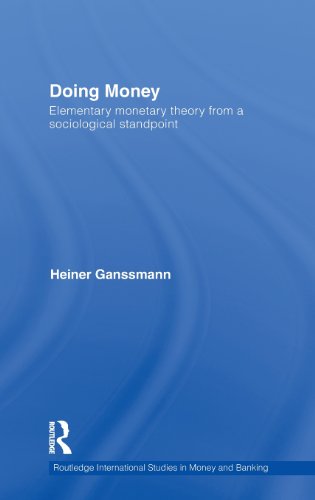 Doing Money: Elementary Monetary Theory from a Sociological Standpoint (Routledge International Studies in Money and Banking)