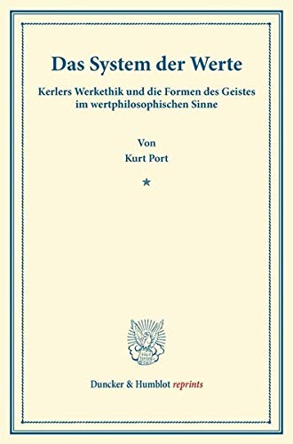 Das System der Werte.: Kerlers Werkethik und die Formen des Geistes im wertphilosophischen Sinne. (Duncker & Humblot reprints)