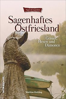 Sagenhaftes aus Ostfriesland: der reiche Schatz an Sagen, Märchen, Mythen und mündlichen Überlieferungen aus dem Land am Meer, reich bebildert. ... auch humorvollen Seiten (Sagen & Legenden)