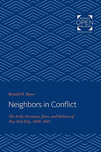 Neighbors in Conflict: The Irish, Germans, Jews, and Italians of New York City, 1929-1941 (The Johns Hopkins University Studies in Historical and Political Science)
