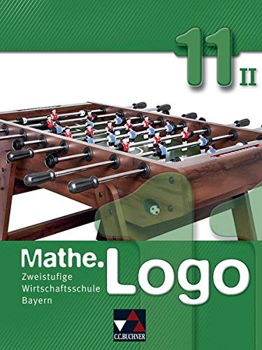 MatheLogo - Wirtschaftsschule Bayern   MatheLogo Wirtschaftsschule 11 II - Bernd Bauer Birgit Falge-Bechwar Elisabeth Garnreiter Claudia Geyer Michael Kleine Katharina Maul Mistlbe Gebunden