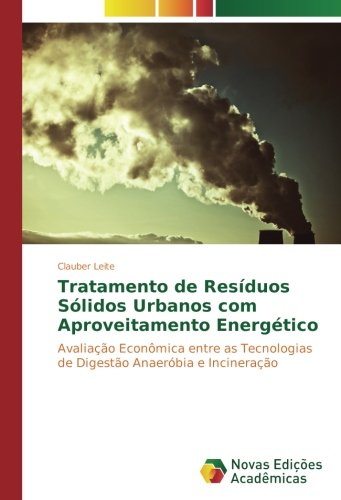 Tratamento de Resíduos Sólidos Urbanos com Aproveitamento Energético: Avaliação Econômica entre as Tecnologias de Digestão Anaeróbia e Incineração