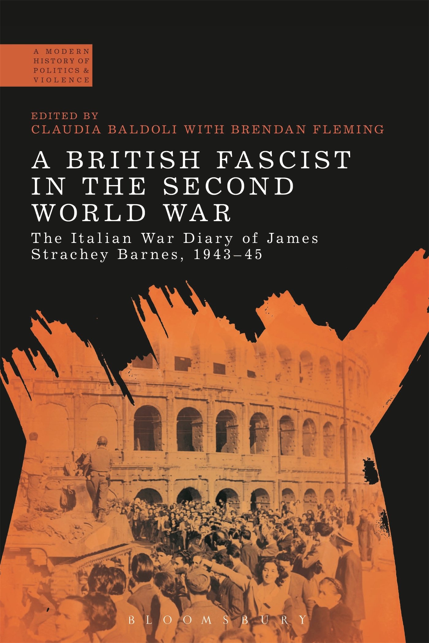 A British Fascist in the Second World War: The Italian War Diary of James Strachey Barnes, 1943-45 (A Modern History of Politics and Violence)