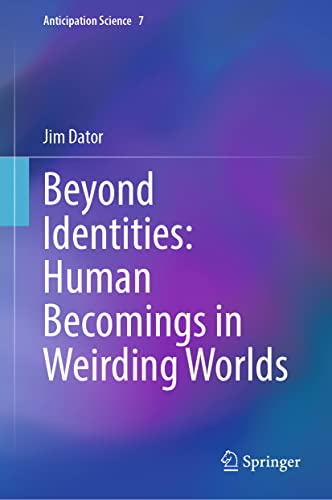 Beyond Identities: Human Becomings in Weirding Worlds (Anticipation Science, 7, Band 7)