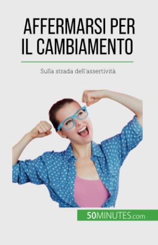 Affermarsi per il cambiamento: Sulla strada dell'assertività