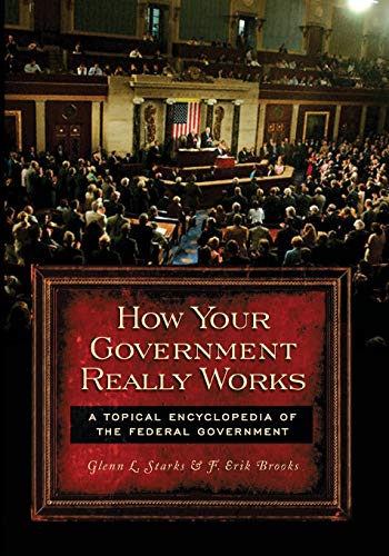 How Your Government Really Works: A Topical Encyclopedia Of The Federal Government