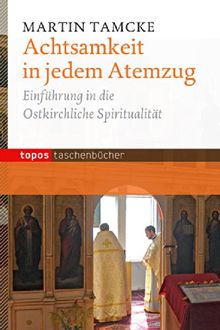 Achtsamkeit in jedem Atemzug: Einführung in die ostkirchliche Spiritualität