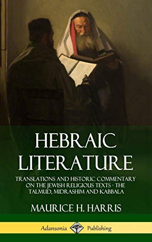 Hebraic Literature: Translations and Historic Commentary on the Jewish Religious Texts - The Talmud, Midrashim and Kabbala (Hardcover)