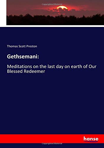 Gethsemani:: Meditations on the last day on earth of Our Blessed Redeemer