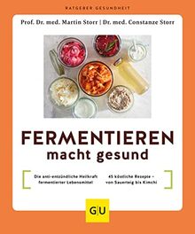 Fermentieren macht gesund: Die antientzündliche Heilkraft fermentierter Lebensmittel / 45 köstliche Rezepte - von Sauerteig bis Kimchi (GU Ratgeber Gesundheit)