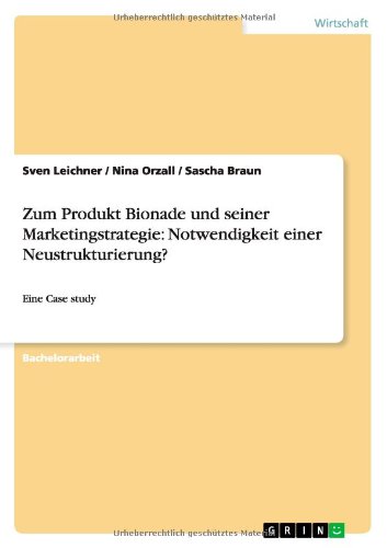 Zum Produkt Bionade und seiner Marketingstrategie: Notwendigkeit einer Neustrukturierung?: Eine Case study