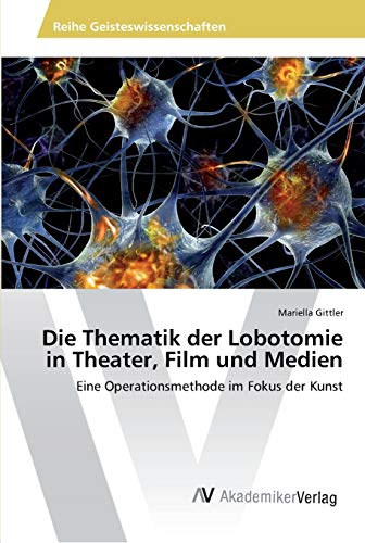 Die Thematik der Lobotomie in Theater, Film und Medien: Eine Operationsmethode im Fokus der Kunst