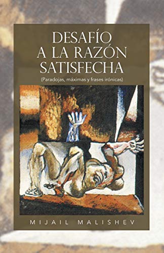 Desafío a la Razón Satisfecha: (Paradojas, Máximas y Frases Irónicas): (Paradojas, Maximas y Frases Ironicas)