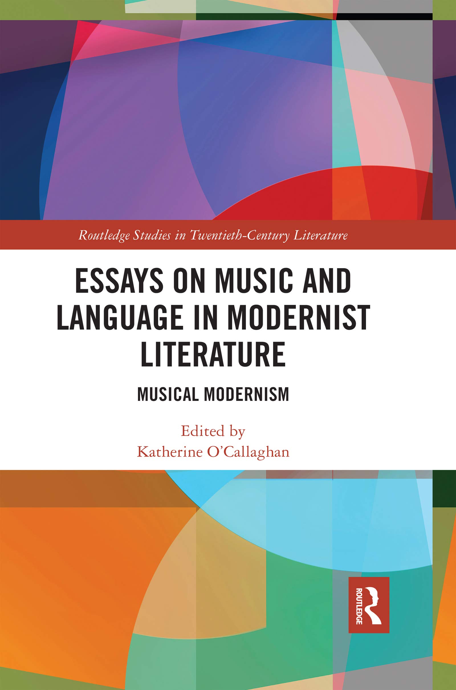 Essays on Music and Language in Modernist Literature: Musical Modernism (Routledge Studies in Twentieth-century Literature, 47)