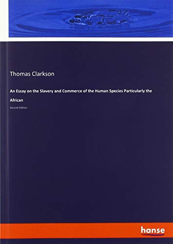 An Essay on the Slavery and Commerce of the Human Species Particularly the African: Second Edition