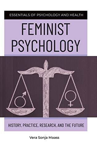 Feminist Psychology: History, Practice, Research, and the Future (Essentials of Psychology and Health)