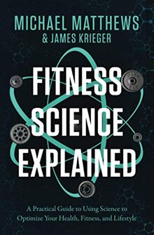 Fitness Science Explained: A Practical Guide to Using Science to Optimize Your Health, Fitness, and Lifestyle (Muscle for Life, Band 10)