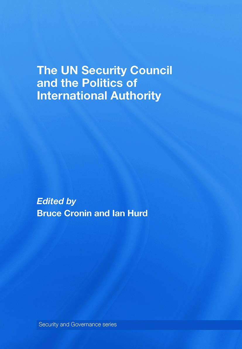 The UN Security Council and the Politics of International Authority (Security and Governance, 3, Band 3)