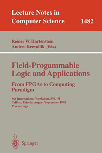 Field-Programmable Logic and Applications. From FPGAs to Computing Paradigm: 8th International Workshop, FPL'98 Tallinn, Estonia, August 31 - ... Notes in Computer Science, Band 1482)