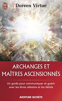 Archanges et maîtres ascensionnés : un guide pour communiquer et guérir avec les êtres célestes et les déités