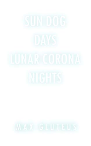 Sun Dog Days. Lunar Corona Nights