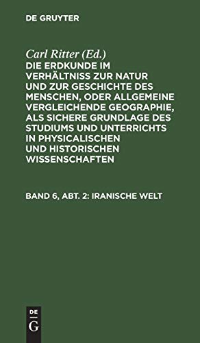 Iranische Welt (Die Erdkunde im Verhältniß zur Natur und zur Geschichte des Menschen, oder allgemeine vergleichende Geographie, als sichere Grundlage ... Wissenschaften. Die Erdkunde von Asien)