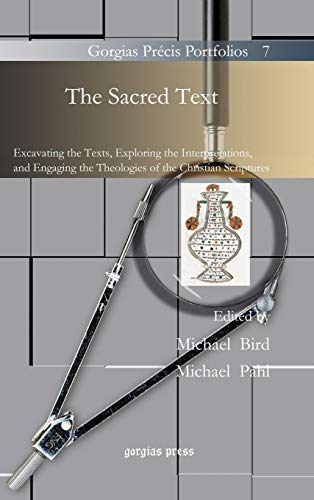 The Sacred Text: Excavating the Texts, Exploring the Interpretations, and Engaging the Theologies of the Christian Scriptures (Gorgias Precis Portfolios, Band 7)