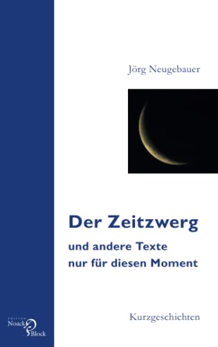 Der Zeitzwerg und andere Texte nur für diesen Moment: Kurzgeschichten