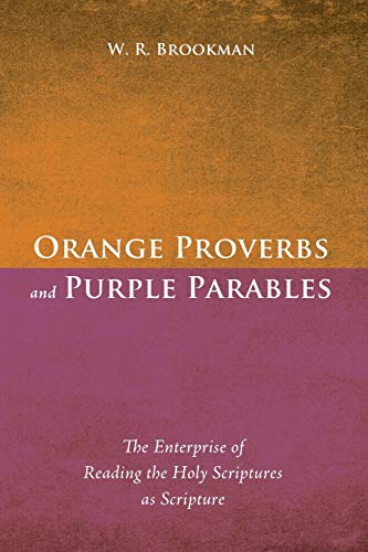 Orange Proverbs and Purple Parables: The Enterprise of Reading the Holy Scriptures as Scripture