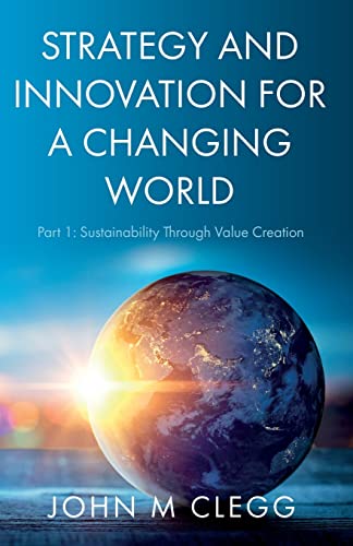 Strategy and Innovation for a Changing World: Part 1: Sustainability Through Value Creation