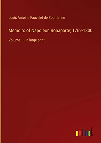 Memoirs of Napoleon Bonaparte; 1769-1800: Volume 1 - in large print