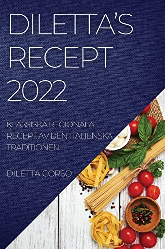 DILETTA'S RECEPT 2022: KLASSISKA REGIONALA RECEPT AV DEN ITALIENSKA TRADITIONEN