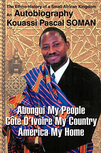 Abongui My People Cote D¿Ivoire My Country America My Home: The Ethno-History of a Small African Kingdom An Autobiography
