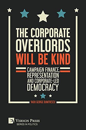 The Corporate Overlords will be Kind: Campaign Finance, Representation and Corporate-led Democracy (Politics)