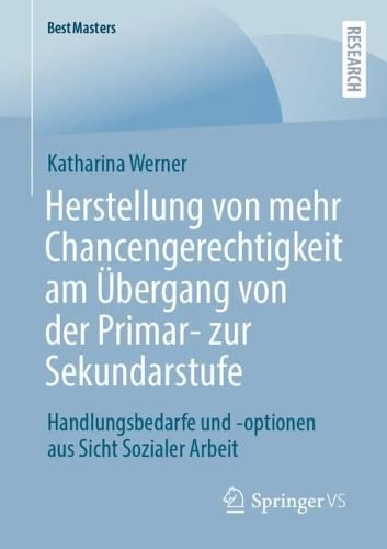 Herstellung von mehr Chancengerechtigkeit am Übergang von der Primar- zur Sekundarstufe: Handlungsbedarfe und -optionen aus Sicht Sozialer Arbeit (BestMasters)
