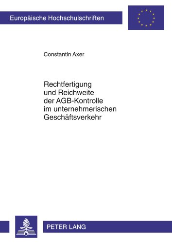 Rechtfertigung und Reichweite der AGB-Kontrolle im unternehmerischen Geschäftsverkehr (Europäische Hochschulschriften / European University Studies / Publications Universitaires Européennes)