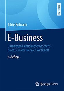 E-Business: Grundlagen elektronischer Geschäftsprozesse in der Digitalen Wirtschaft