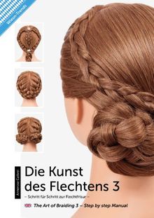 Die Kunst des Flechtens 3: Schritt für Schritt zur Flechtfrisur / The Art Of Braiding 3 - Step by step Manual -