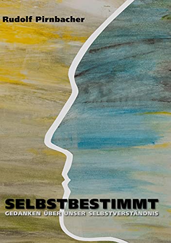 Selbstbestimmt: Gedanken über unser Selbstverständnis