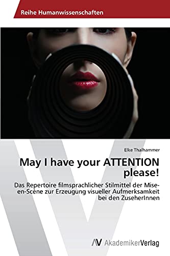 May I have your ATTENTION please!: Das Repertoire filmsprachlicher Stilmittel der Mise-en-Scène zur Erzeugung visueller Aufmerksamkeit bei den ZuseherInnen