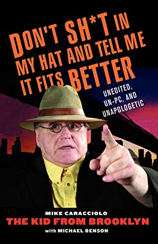 Don't Sh*t In My Hat and Tell it Fits Better: Unedited, Un-PC, and Unapologetic