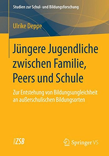 Jüngere Jugendliche zwischen Familie, Peers und Schule: Zur Entstehung von Bildungsungleichheit an außerschulischen Bildungsorten (Studien zur Schul- und Bildungsforschung)