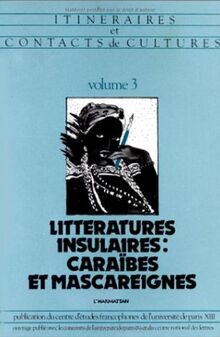 Itinéraires et contacts de cultures : 03 : Littératures insulaires: Caraîbes et Mascareignes